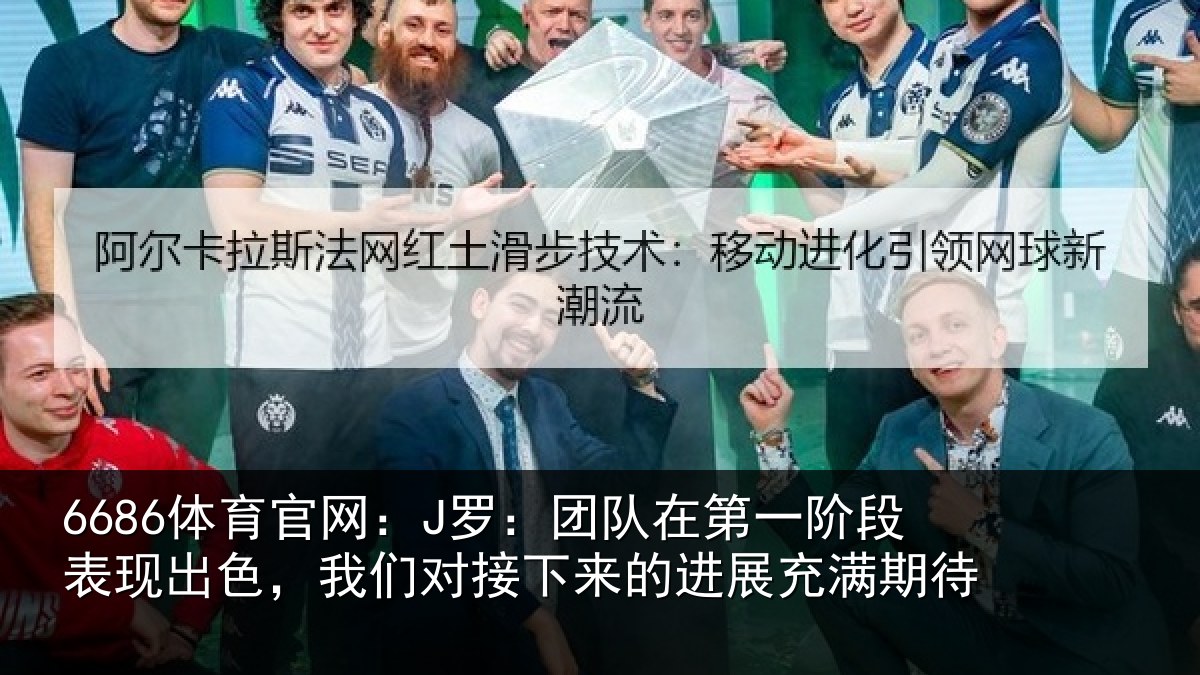 6686体育官网:J罗:团队相关情况色我相关情况充满期待