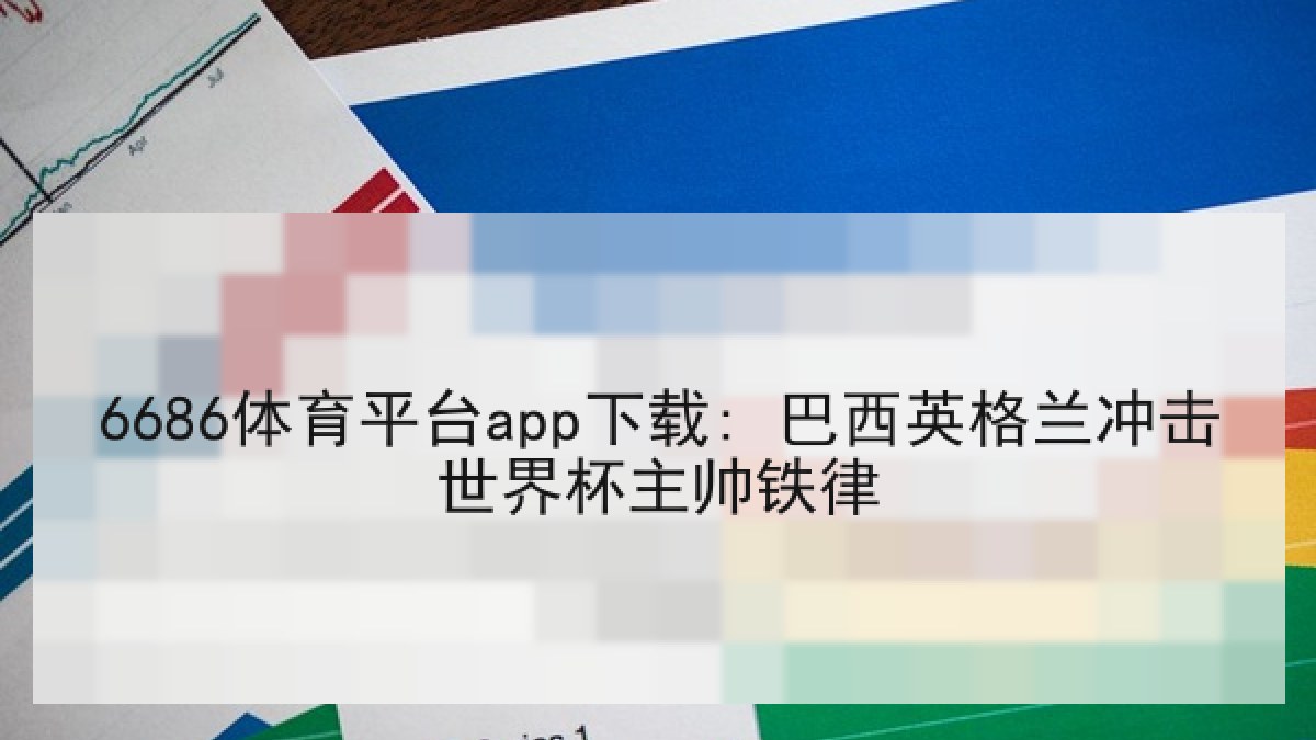 6686体育平台app下载: 巴西英格兰冲击世界杯主帅铁律